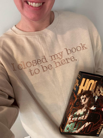 I Closed My Book To Be Here Adult Crewneck